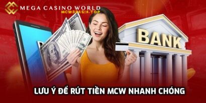Rút tiền tài khoản MCW nhanh chóng và đơn giản cho cược thủ 6 Một số lưu ý khi giao dịch tại MCW