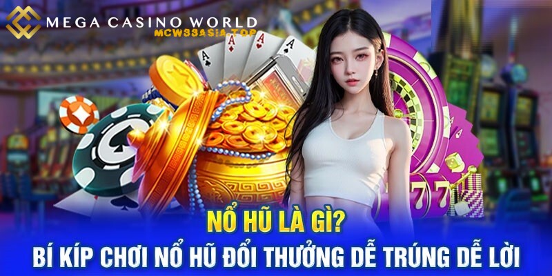 Nổ hũ - Khám phá kinh nghiệm chơi từ các chuyên gia MCW88 1 Tổng quan về game nổ hũ